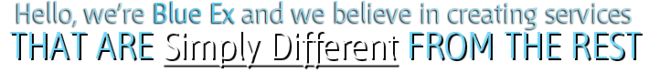 Hello, we’re Blue Ex, and we believe in creating services that are SIMPLY DIFFERENT from the rest Hello, we’re Blue Ex, and we believe in creating services that are SIMPLY DIFFERENT from the rest